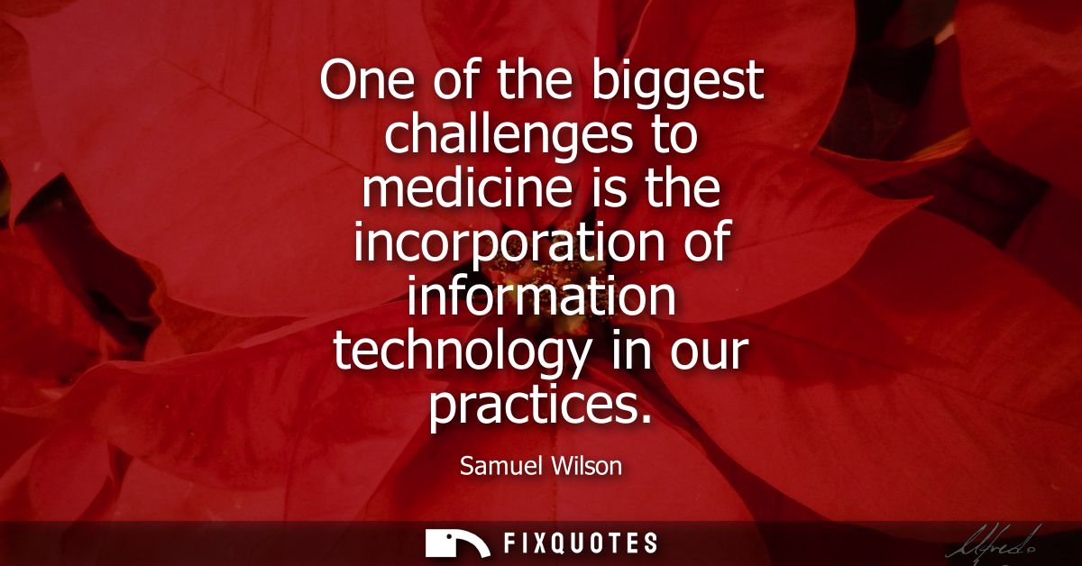One of the biggest challenges to medicine is the incorporation of information technology in our practices
