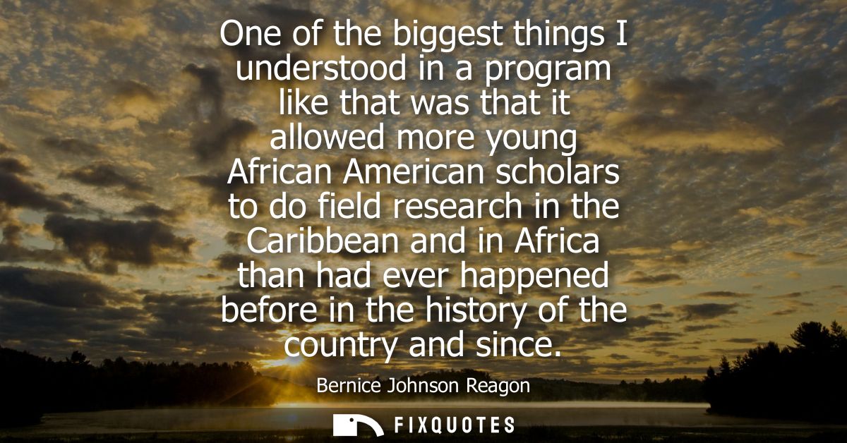 One of the biggest things I understood in a program like that was that it allowed more young African American scholars t