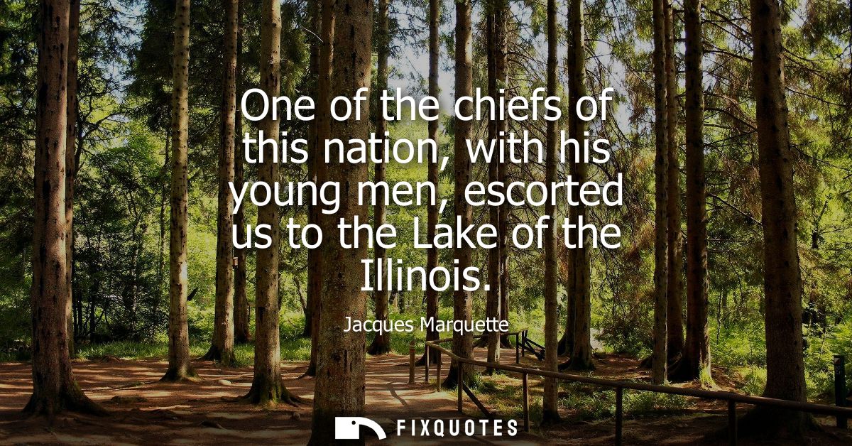 One of the chiefs of this nation, with his young men, escorted us to the Lake of the Illinois