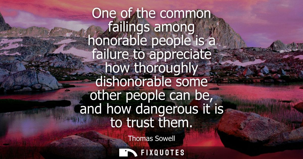 One of the common failings among honorable people is a failure to appreciate how thoroughly dishonorable some other peop