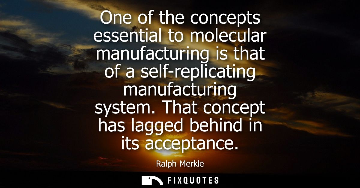 One of the concepts essential to molecular manufacturing is that of a self-replicating manufacturing system. That concep