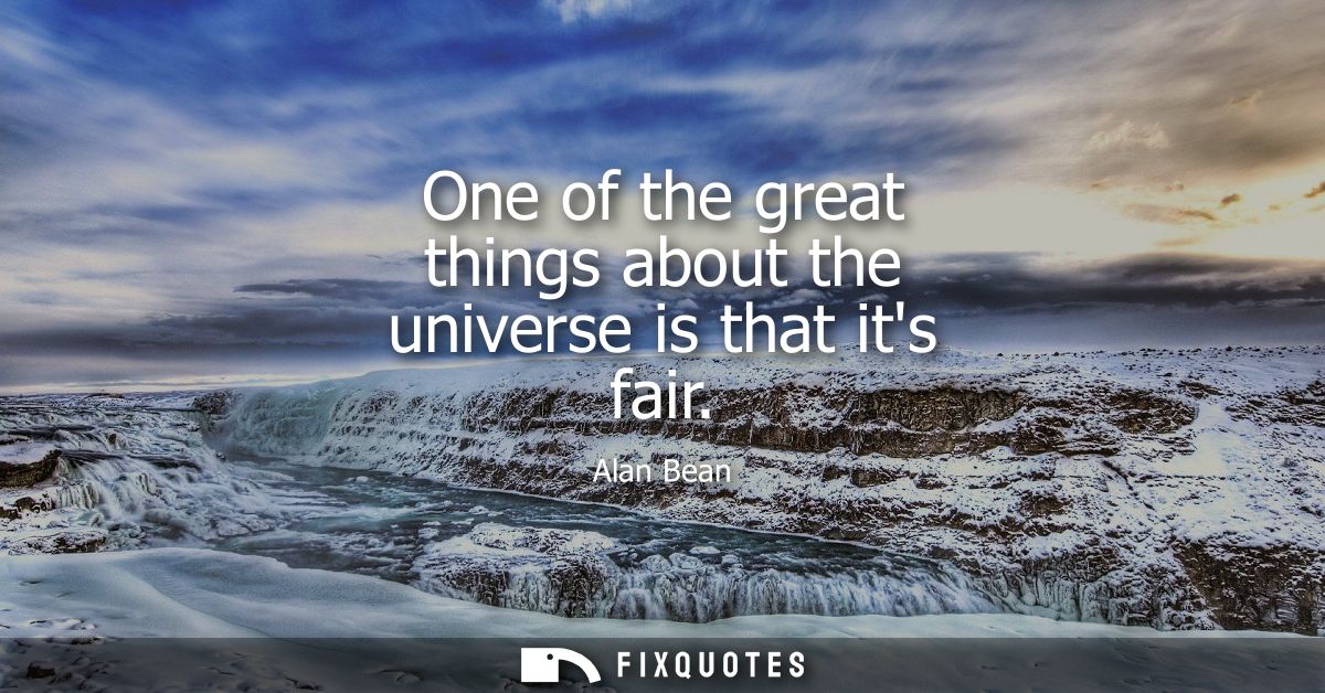 One of the great things about the universe is that its fair