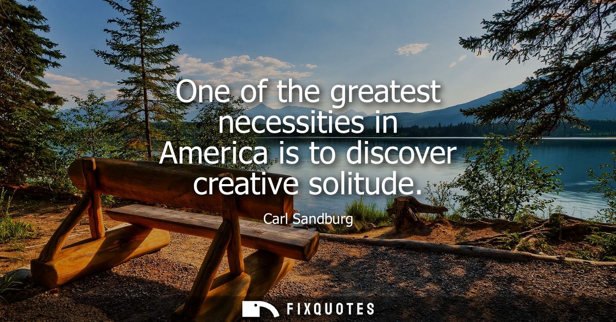 One of the greatest necessities in America is to discover creative solitude