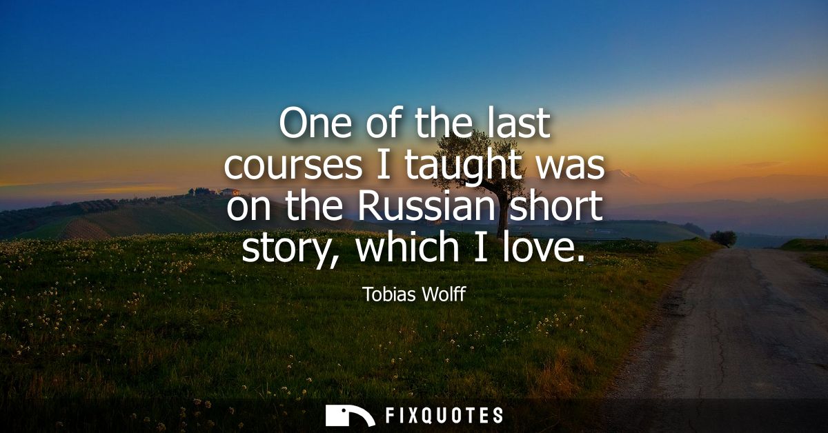 One of the last courses I taught was on the Russian short story, which I love