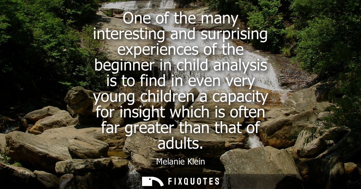 One of the many interesting and surprising experiences of the beginner in child analysis is to find in even very young c