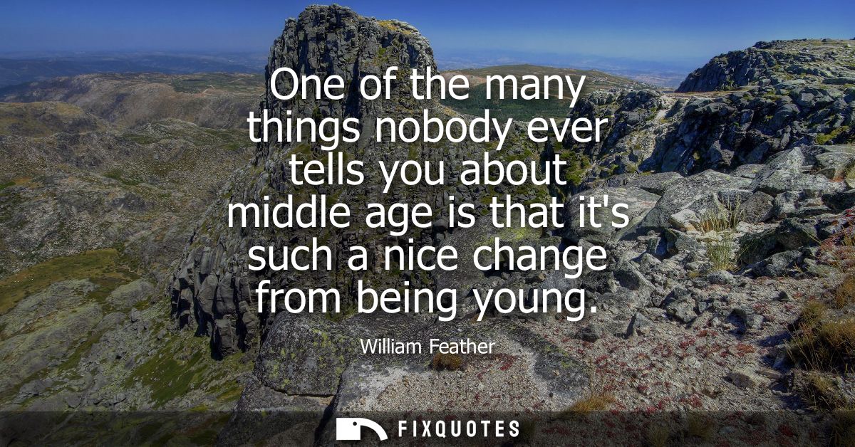 One of the many things nobody ever tells you about middle age is that its such a nice change from being young