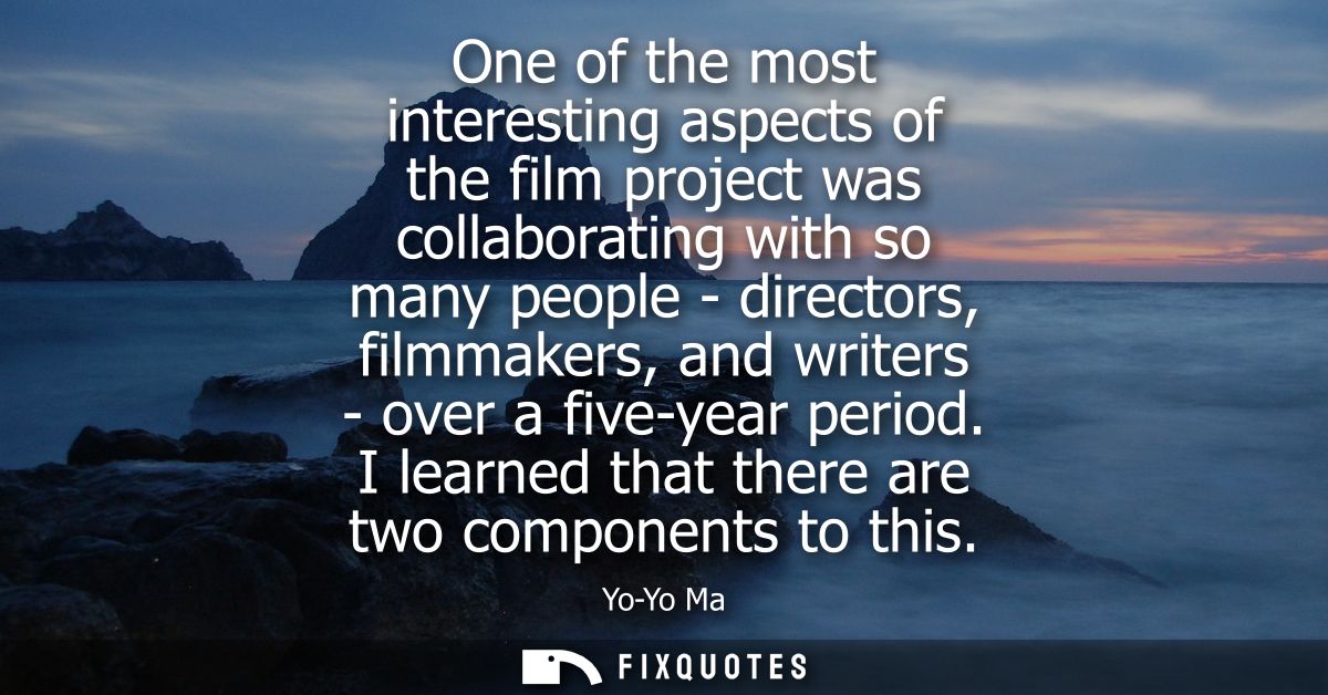 One of the most interesting aspects of the film project was collaborating with so many people - directors, filmmakers, a