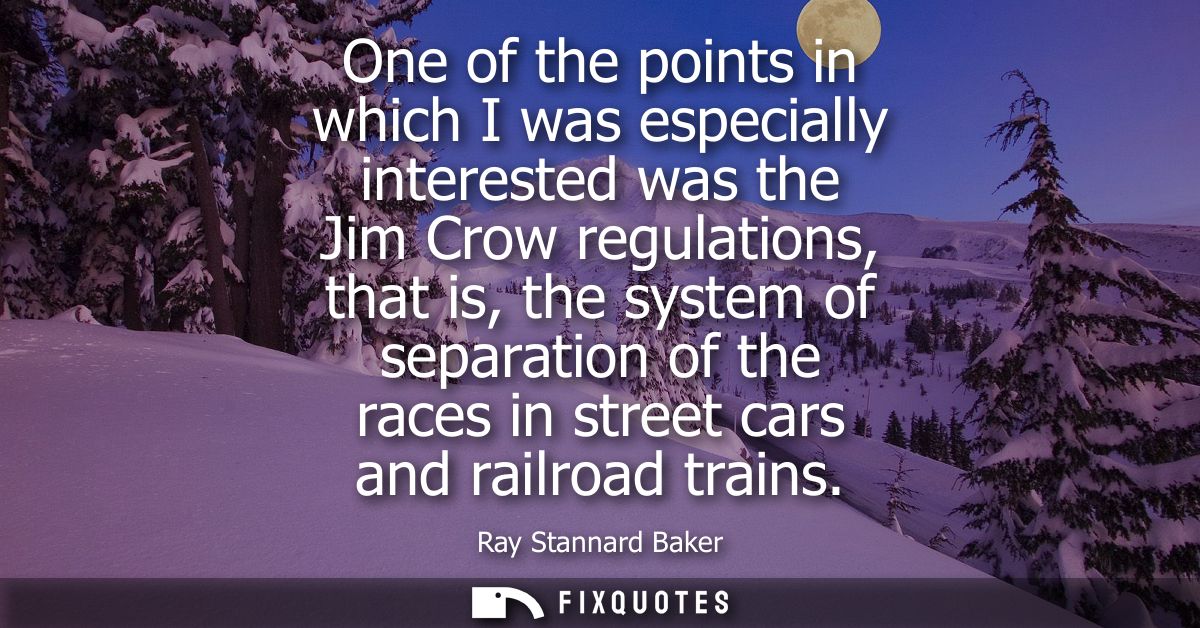 One of the points in which I was especially interested was the Jim Crow regulations, that is, the system of separation o