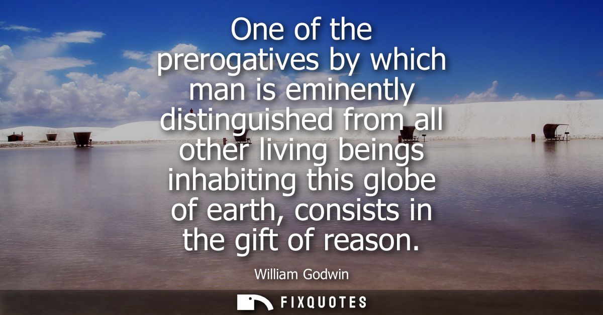 One of the prerogatives by which man is eminently distinguished from all other living beings inhabiting this globe of ea
