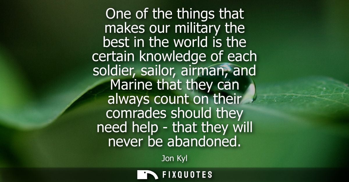 One of the things that makes our military the best in the world is the certain knowledge of each soldier, sailor, airman