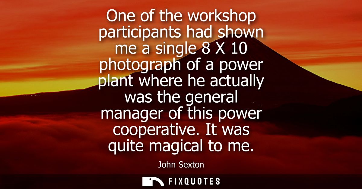 One of the workshop participants had shown me a single 8 X 10 photograph of a power plant where he actually was the gene