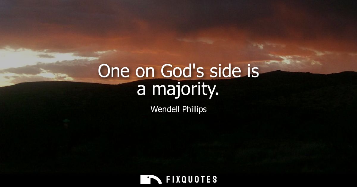 One on Gods side is a majority