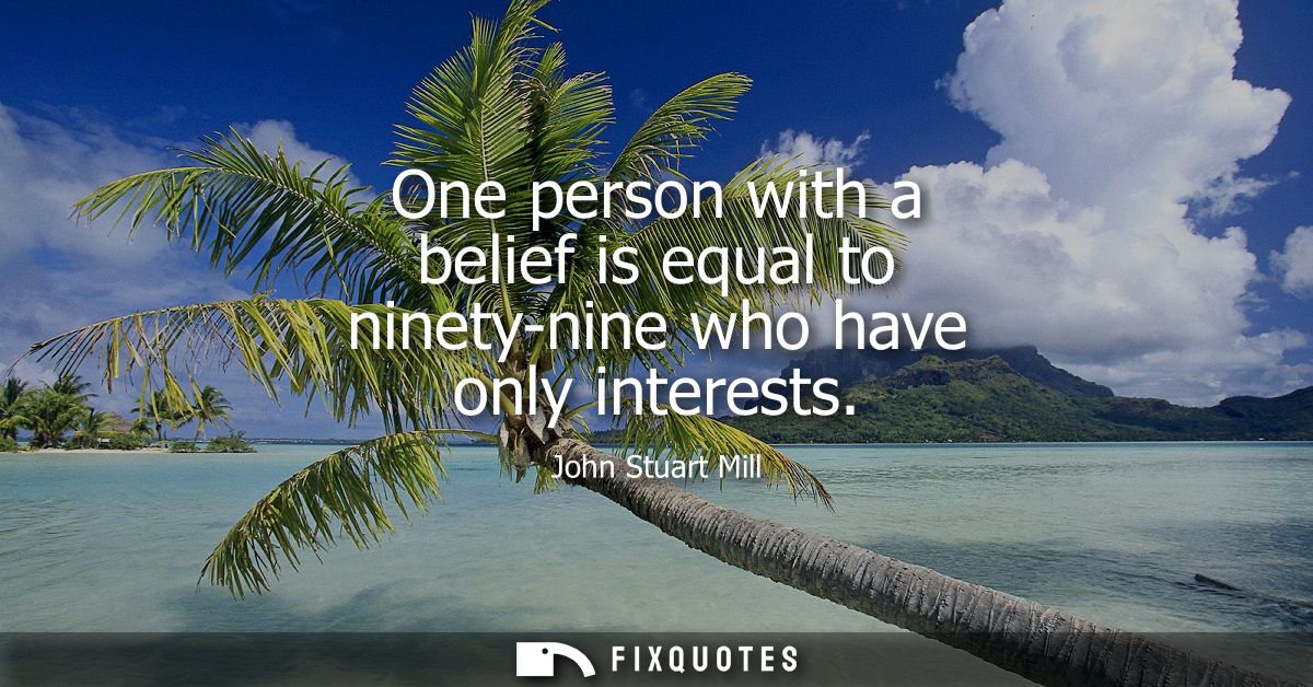 One person with a belief is equal to ninety-nine who have only interests