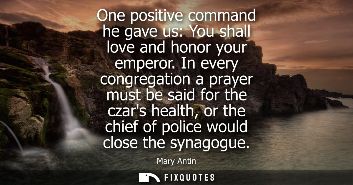 One positive command he gave us: You shall love and honor your emperor. In every congregation a prayer must be said for 