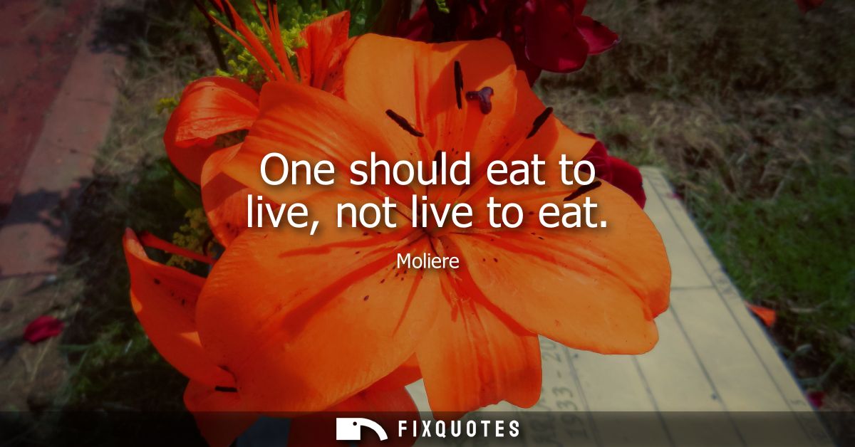 One should eat to live, not live to eat