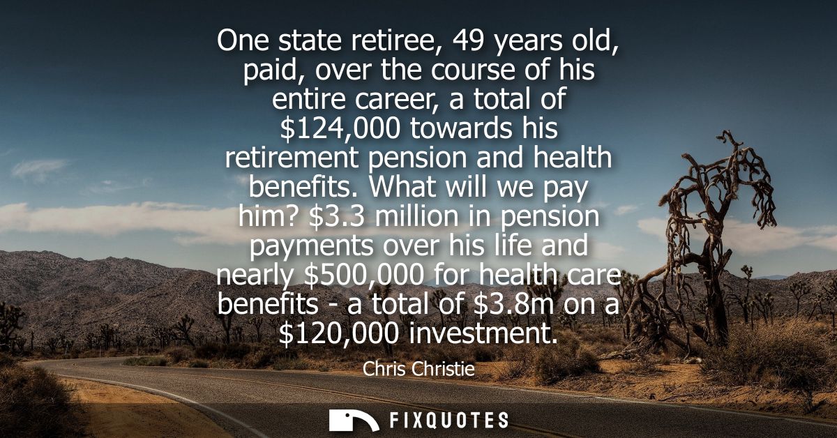One state retiree, 49 years old, paid, over the course of his entire career, a total of 124,000 towards his retirement p