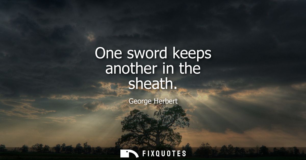 One sword keeps another in the sheath