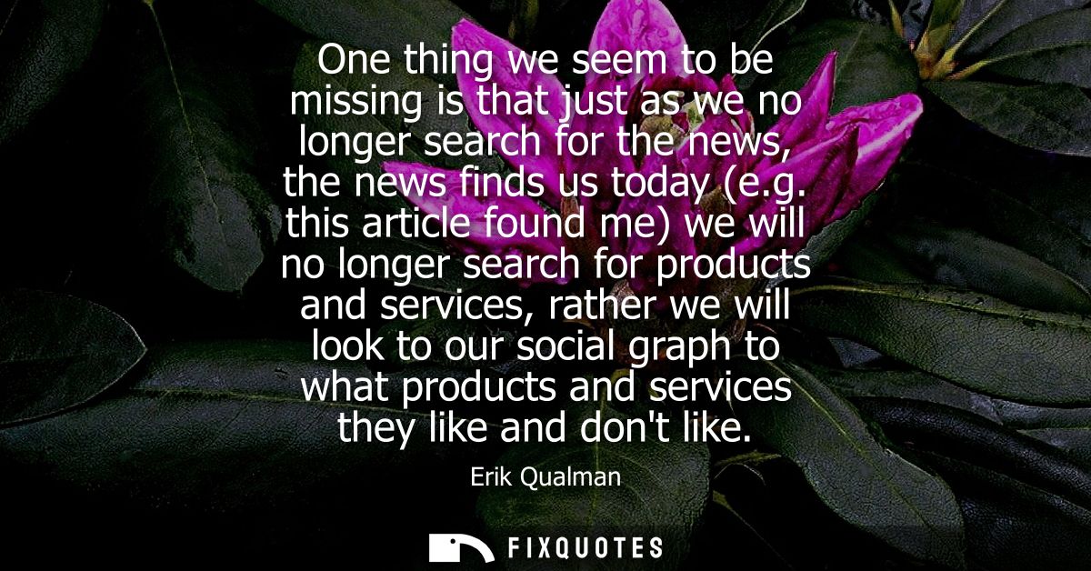 One thing we seem to be missing is that just as we no longer search for the news, the news finds us today (e.g.