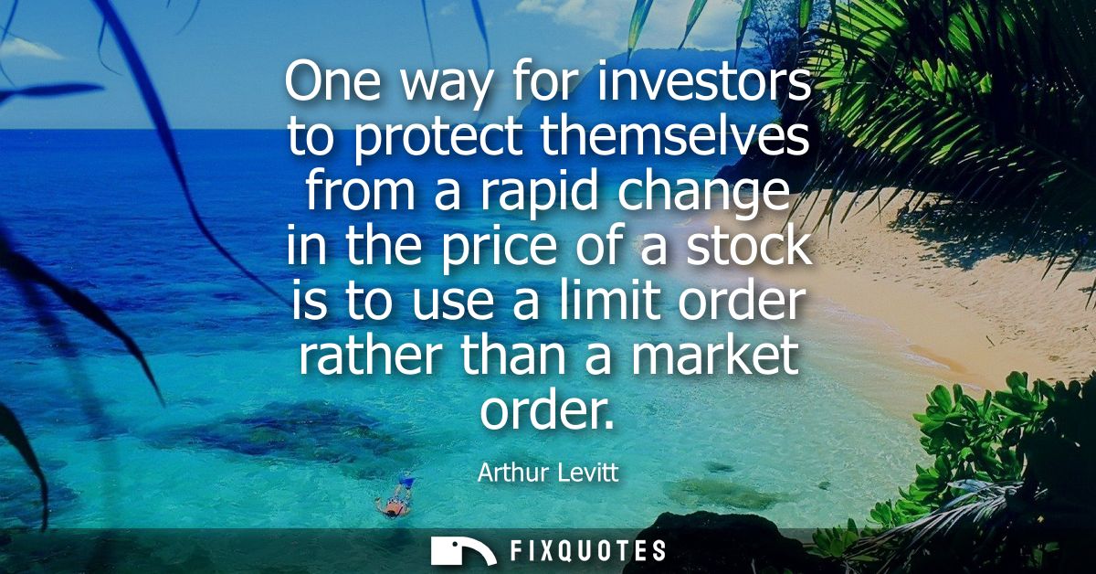 One way for investors to protect themselves from a rapid change in the price of a stock is to use a limit order rather t