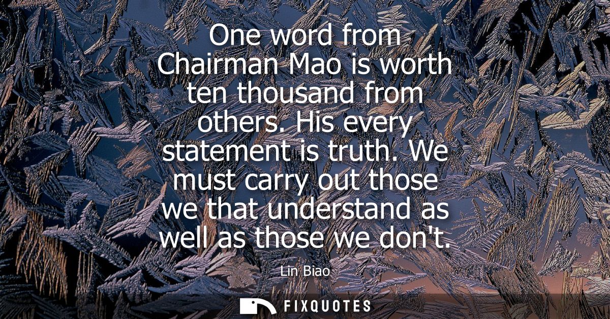 One word from Chairman Mao is worth ten thousand from others. His every statement is truth. We must carry out those we t