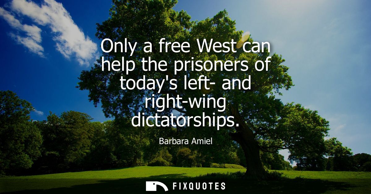 Only a free West can help the prisoners of todays left- and right-wing dictatorships