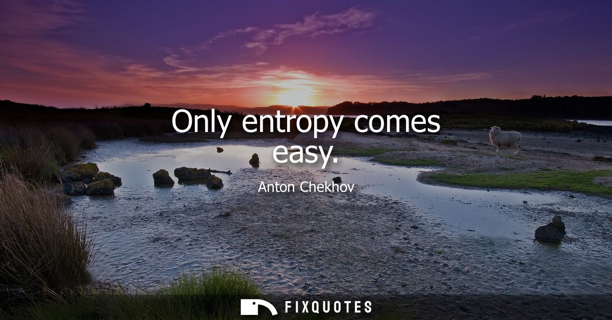 Only entropy comes easy