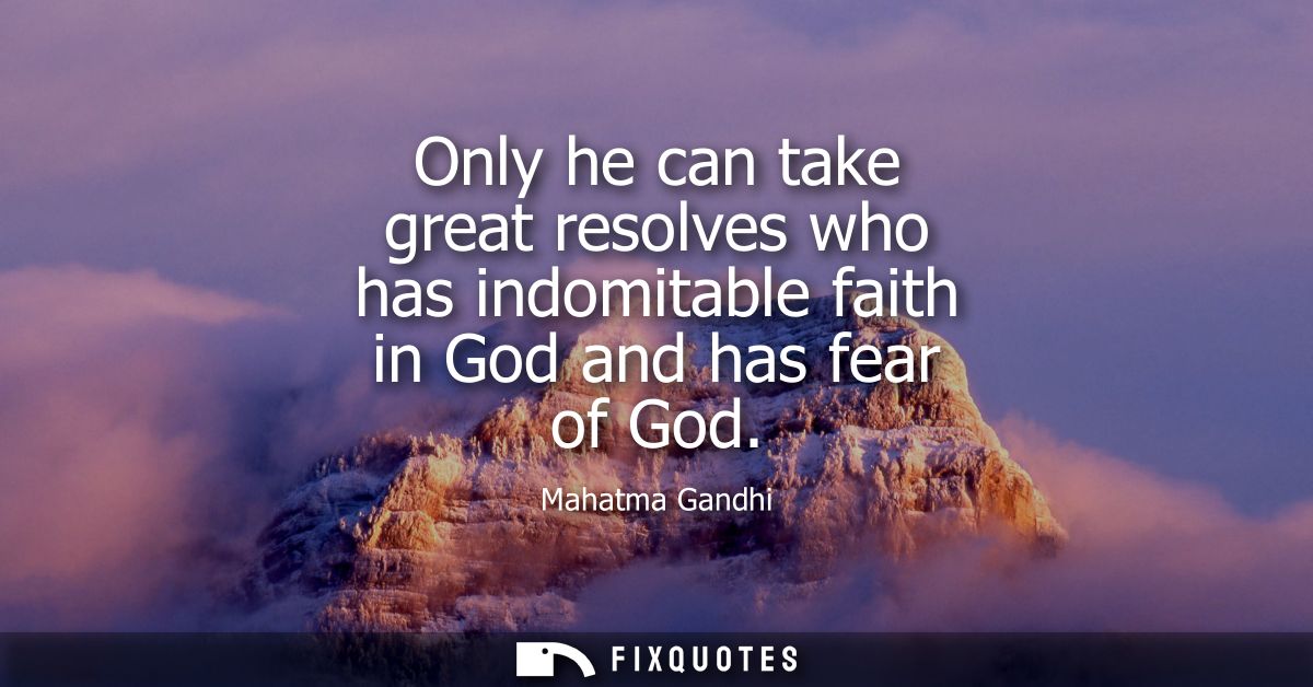 Only he can take great resolves who has indomitable faith in God and has fear of God