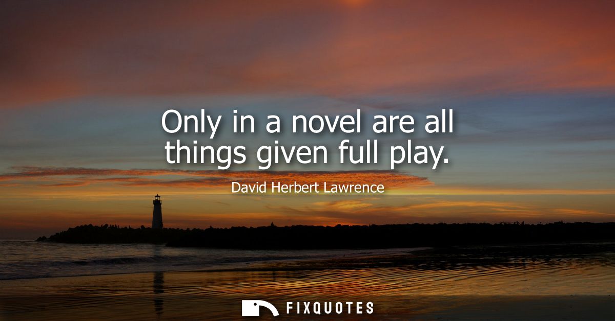 Only in a novel are all things given full play