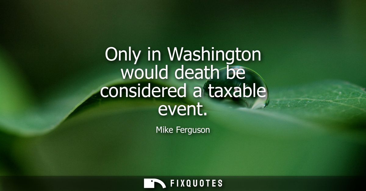 Only in Washington would death be considered a taxable event