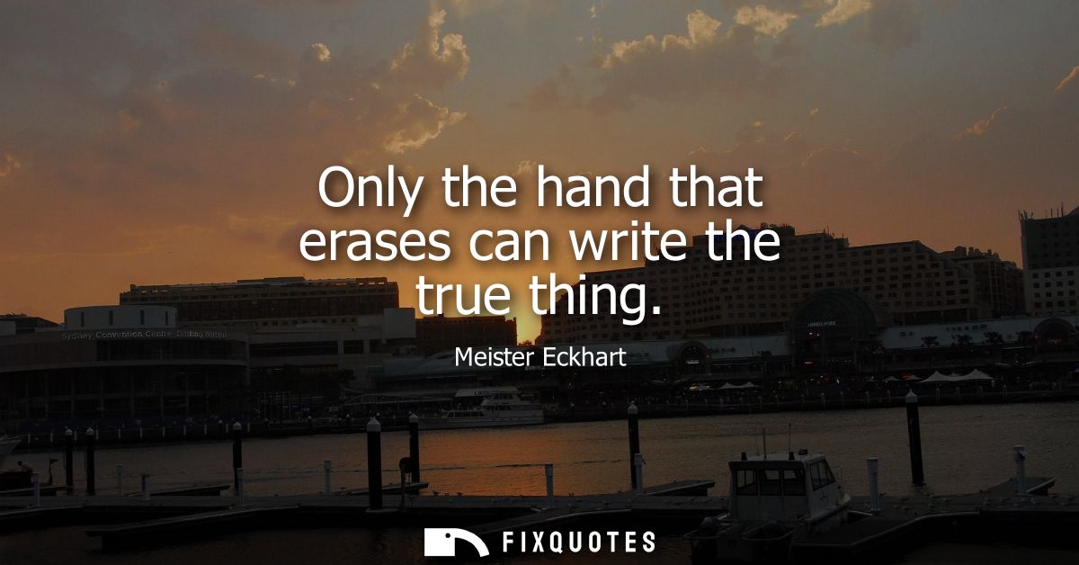 Only the hand that erases can write the true thing