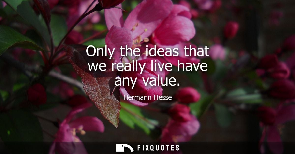 Only the ideas that we really live have any value