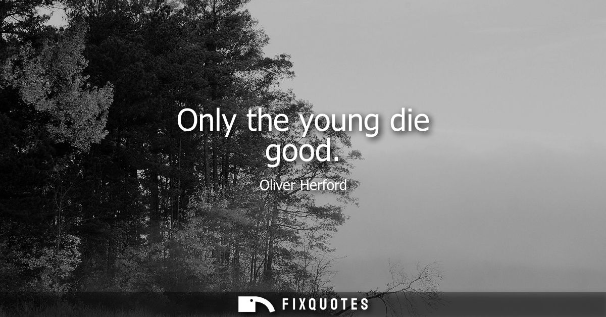 Only the young die good