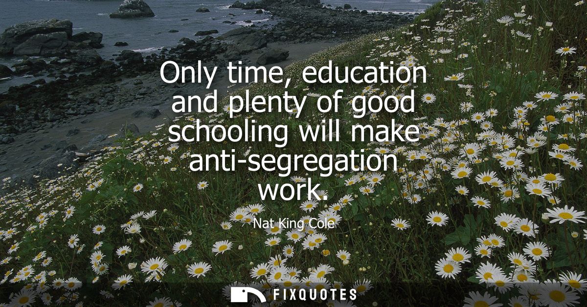 Only time, education and plenty of good schooling will make anti-segregation work