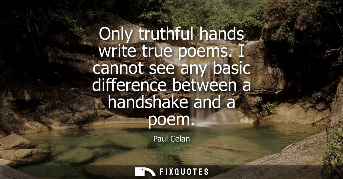 Only truthful hands write true poems. I cannot see any basic difference between a handshake and a poem