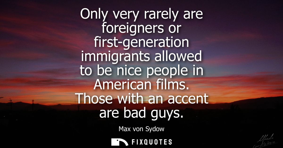Only very rarely are foreigners or first-generation immigrants allowed to be nice people in American films. Those with a