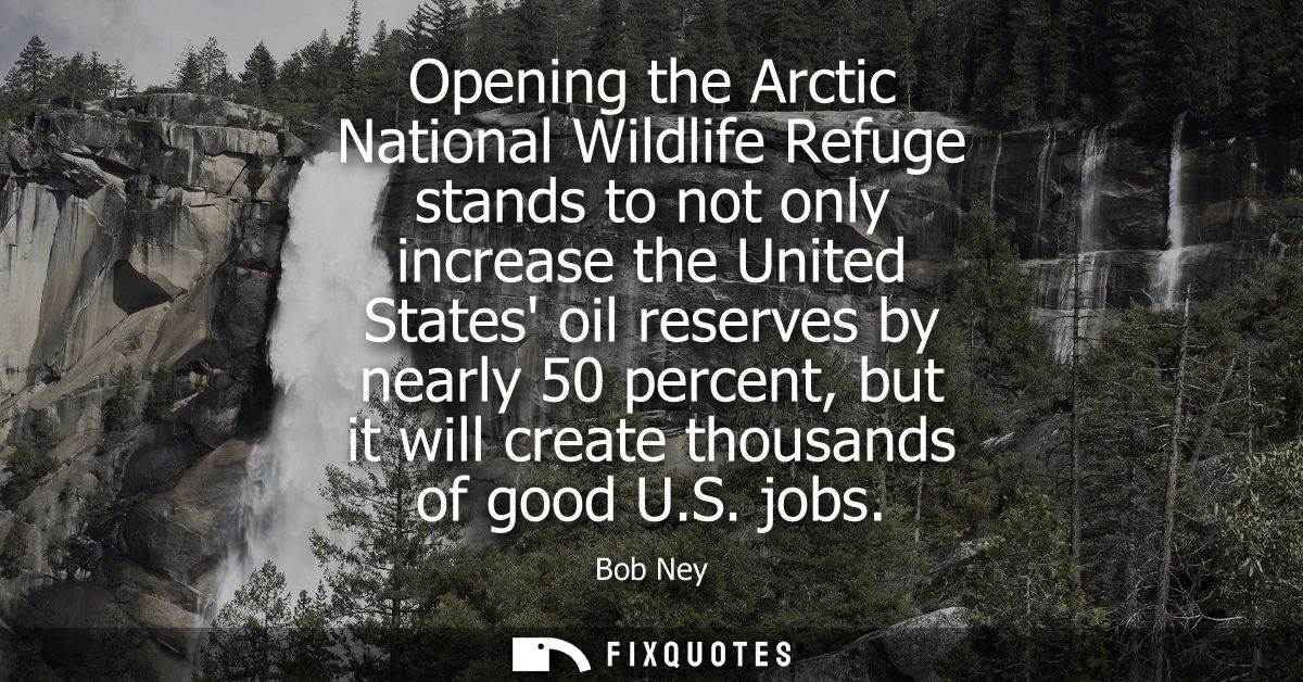 Opening the Arctic National Wildlife Refuge stands to not only increase the United States oil reserves by nearly 50 perc