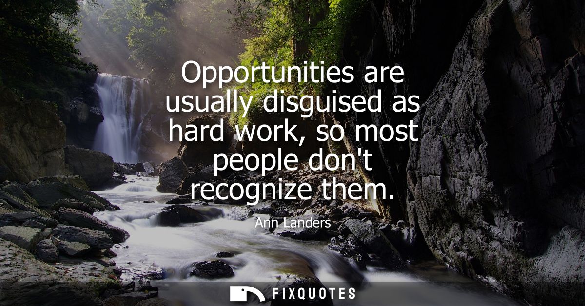 Opportunities are usually disguised as hard work, so most people dont recognize them