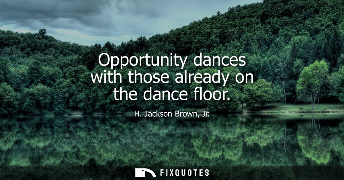 Opportunity dances with those already on the dance floor