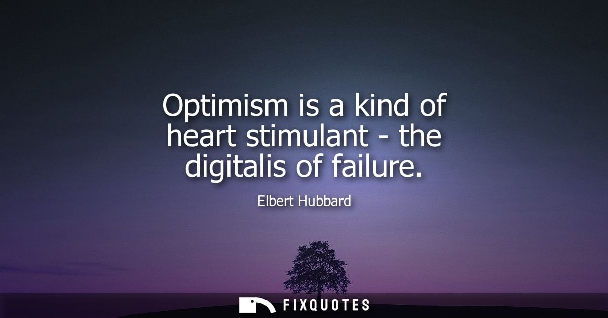 Optimism is a kind of heart stimulant - the digitalis of failure