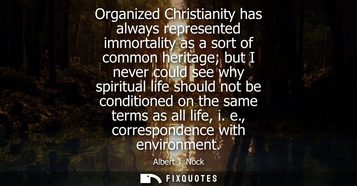Organized Christianity has always represented immortality as a sort of common heritage but I never could see why spiritu