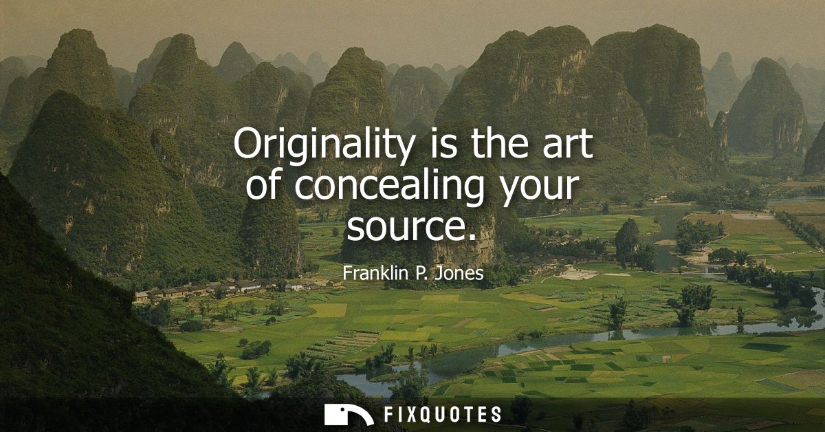 Originality is the art of concealing your source