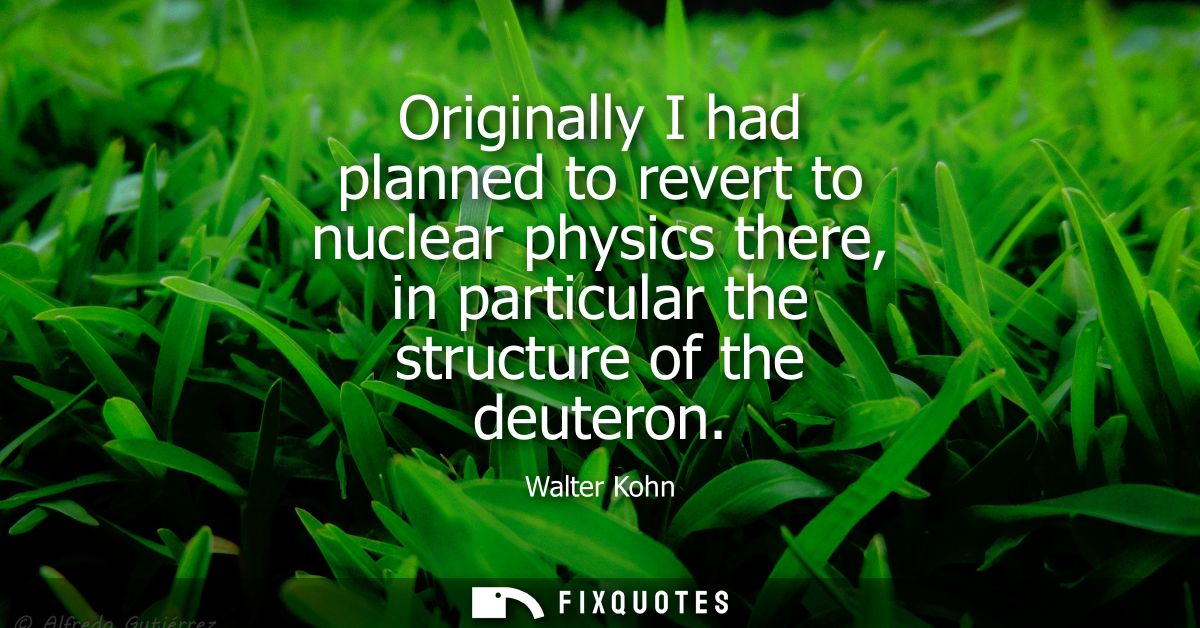 Originally I had planned to revert to nuclear physics there, in particular the structure of the deuteron