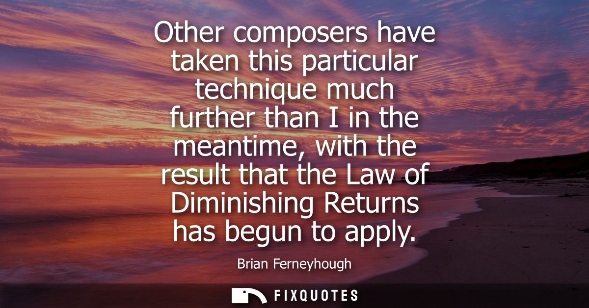 Other composers have taken this particular technique much further than I in the meantime, with the result that the Law o