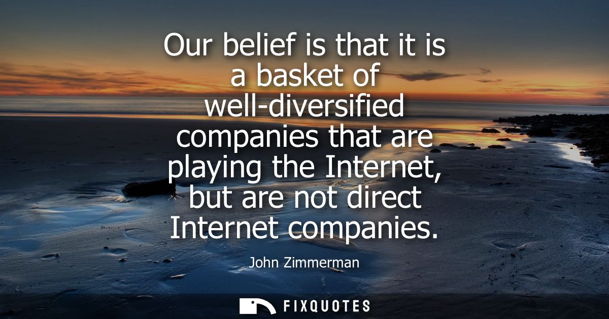 Our belief is that it is a basket of well-diversified companies that are playing the Internet, but are not direct Intern