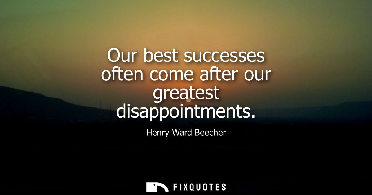 Our best successes often come after our greatest disappointments