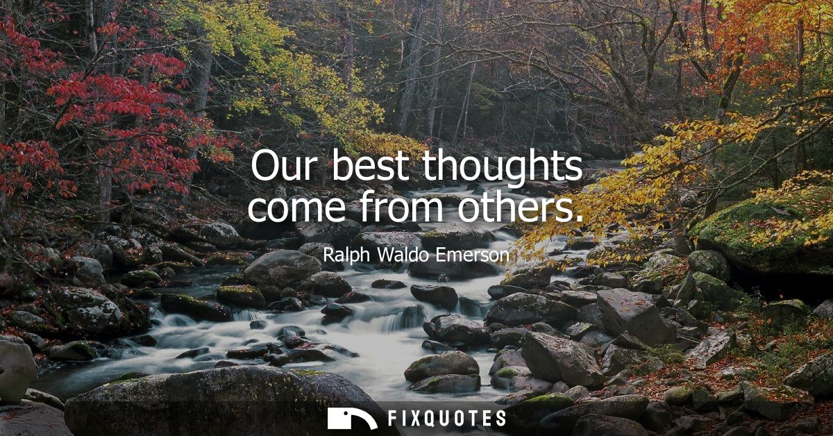 Our best thoughts come from others
