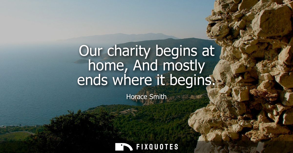 Our charity begins at home, And mostly ends where it begins
