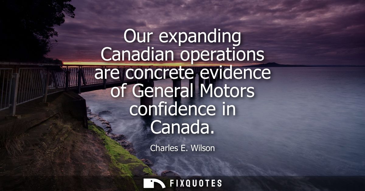 Our expanding Canadian operations are concrete evidence of General Motors confidence in Canada