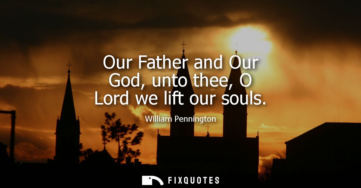 Our Father and Our God, unto thee, O Lord we lift our souls