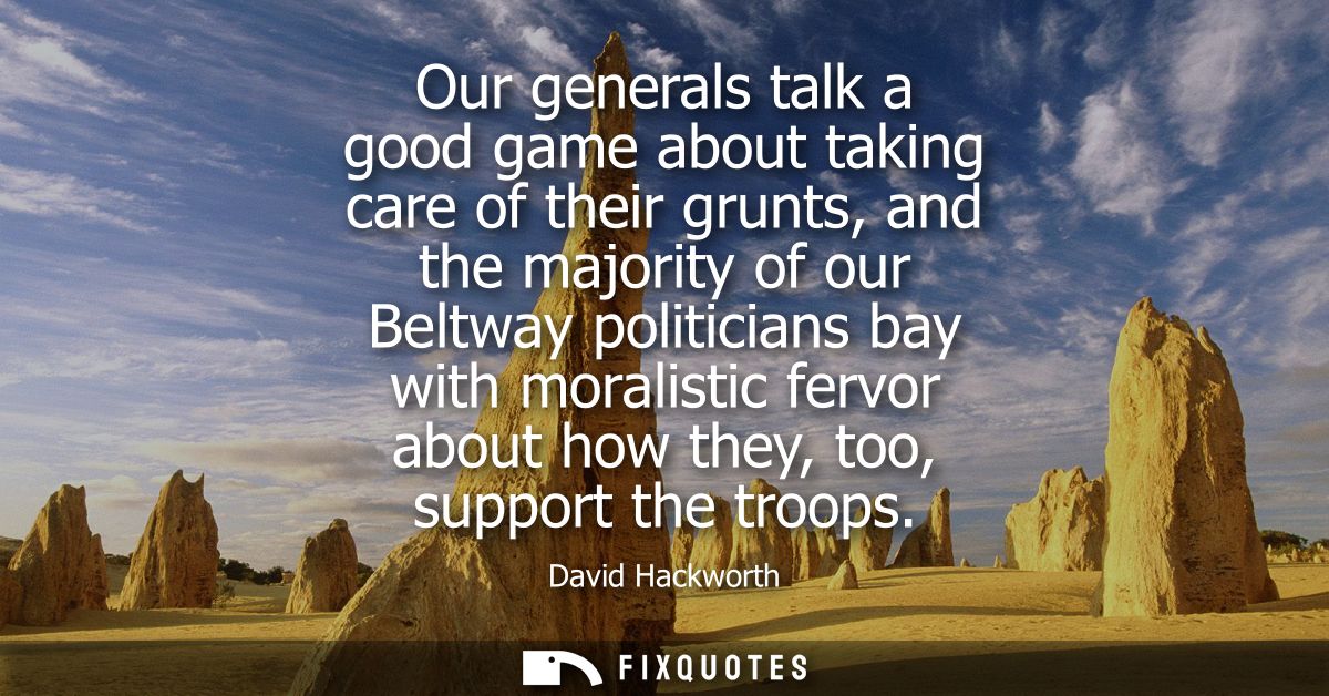 Our generals talk a good game about taking care of their grunts, and the majority of our Beltway politicians bay with mo